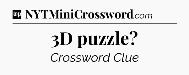 3D puzzle Crossword Clue