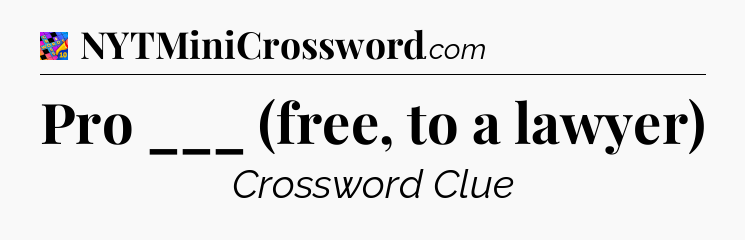 Pro ___ (free, to a lawyer) Crossword Clue