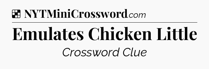 Solution: Emulates Chicken Little - NYT Crossword