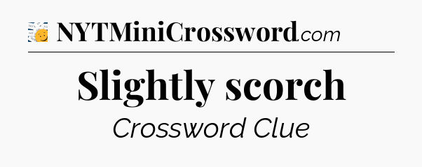 Slightly scorch - 7 Little Words