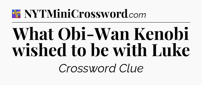 What Obi-Wan Kenobi wished to be with Luke Codycross