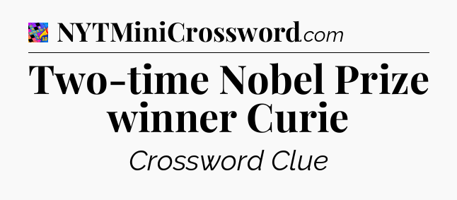 Two-time Nobel Prize winner Curie Crossword Clue