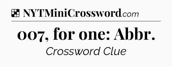 Solution: 007, for one: Abbr - NYT Crossword