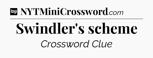 Swindler's scheme Crossword Clue