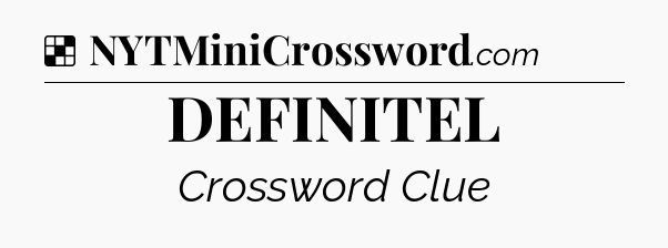 Solution: DEFINITEL - NYT Crossword