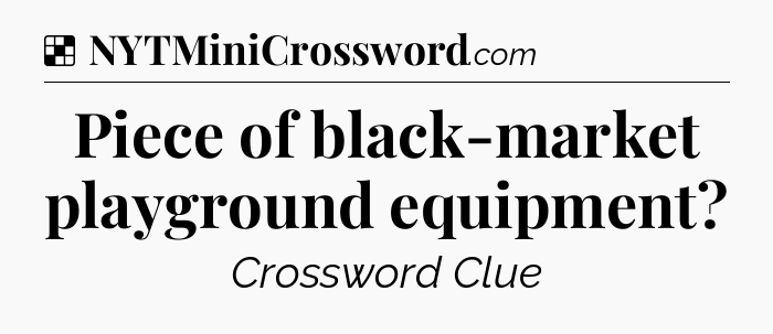 Solution: Piece of black-market playground equipment - NYT Crossword