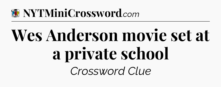 Wes Anderson movie set at a private school Crossword Clue