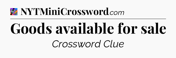 Goods available for sale Crossword Clue
