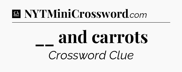 __ and carrots - LA Times Crossword
