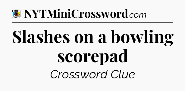 Slashes on a bowling scorepad Crossword Clue