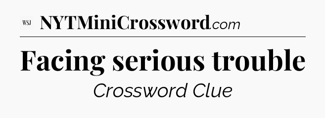 Facing serious trouble - WSJ Crossword