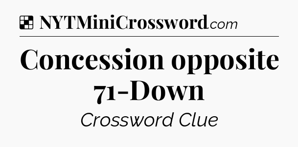 Solution: Concession opposite 71-Down - NYT Crossword