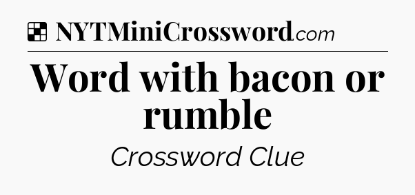 Solution: Word with bacon or rumble - NYT Crossword
