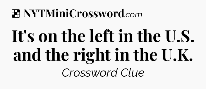 Solution: It's on the left in the U.S. and the right in the U.K - NYT Crossword