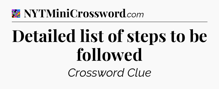 Detailed list of steps to be followed Crossword Clue
