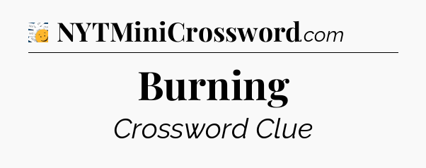 Burning - 7 Little Words