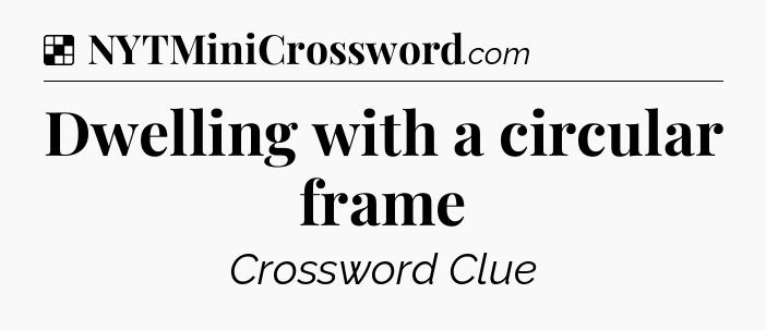 Solution: Dwelling with a circular frame - NYT Crossword