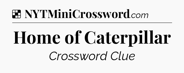 Solution: Home of Caterpillar - NYT Crossword