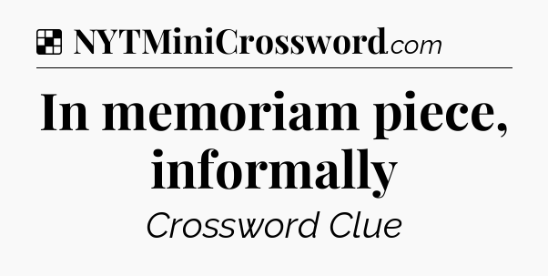 Solution: In memoriam piece, informally - NYT Crossword