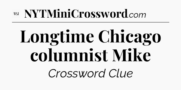 Longtime Chicago columnist Mike - WSJ Crossword