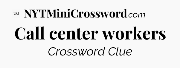 Call center workers - WSJ Crossword