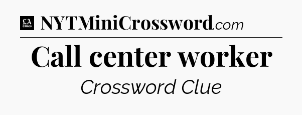 Call center worker - LA Times Crossword