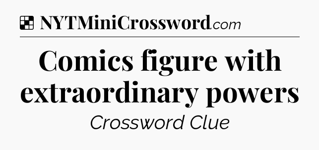 Solution: Comics figure with extraordinary powers - NYT Crossword