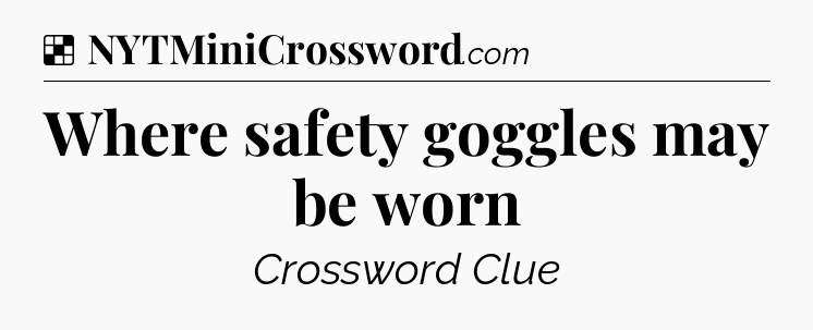Solution: Where safety goggles may be worn - NYT Crossword