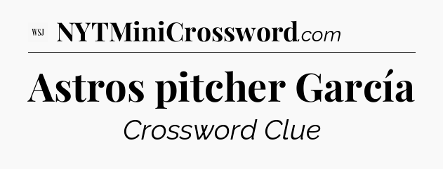 Astros pitcher García - WSJ Crossword