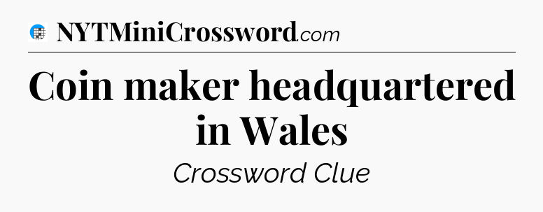 Coin maker headquartered in Wales Crossword Clue