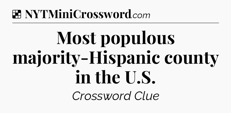 Solution: Most populous majority-Hispanic county in the U.S - NYT Crossword