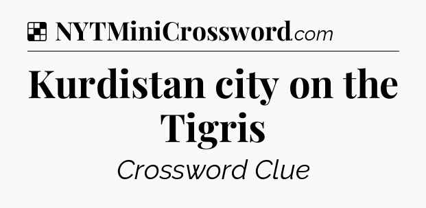Solution: Kurdistan city on the Tigris - NYT Crossword