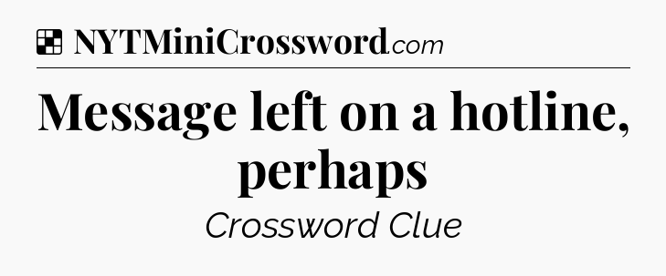 Solution: Message left on a hotline, perhaps - NYT Crossword