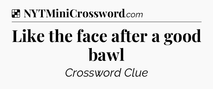 Solution: Like the face after a good bawl - NYT Crossword