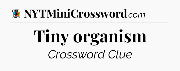 Tiny organism Crossword Clue