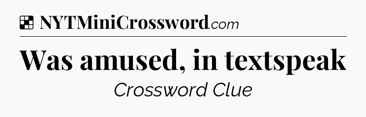 Solution: Was amused, in textspeak - NYT Crossword