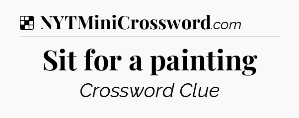 Solution: Sit for a painting - NYT Crossword