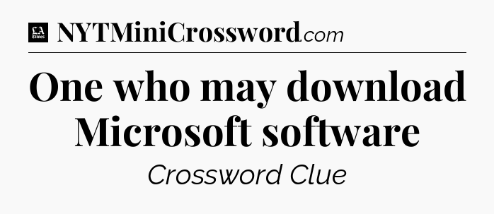 One who may download Microsoft software - LA Times Crossword