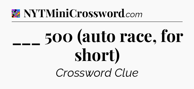 ___ 500 (auto race, for short) Crossword Clue