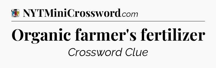Organic farmer's fertilizer Crossword Clue