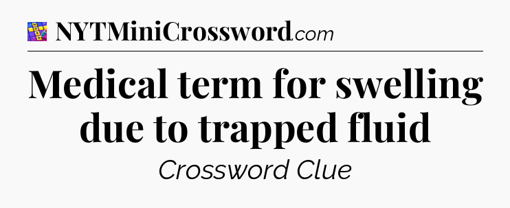 Medical term for swelling due to trapped fluid Codycross
