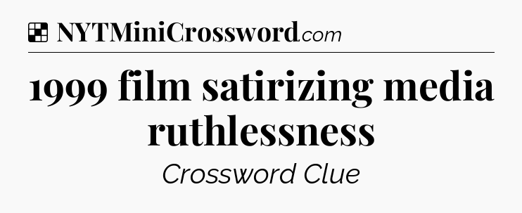 Solution: 1999 film satirizing media ruthlessness - NYT Crossword