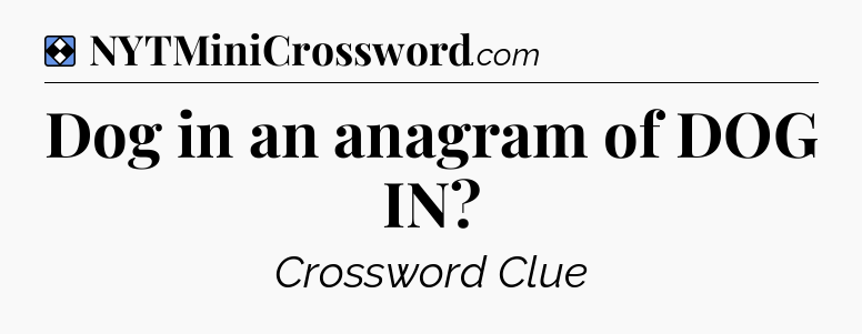 Solution: Dog in an anagram of DOG IN - NYT Mini Crossword