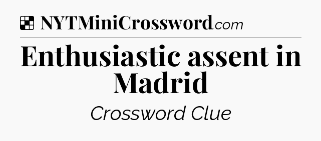 Solution: Enthusiastic assent in Madrid - NYT Crossword