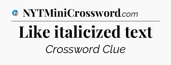 Like italicized text Crossword Clue