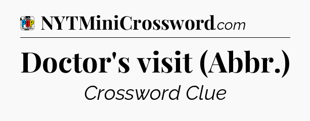 Doctor's visit (Abbr.) Crossword Clue