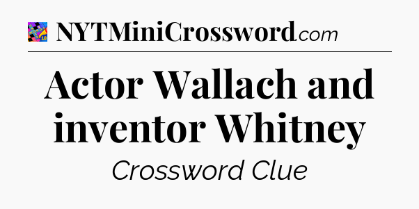 Actor Wallach and inventor Whitney Crossword Clue