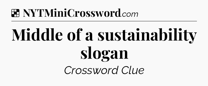 Solution: Middle of a sustainability slogan - NYT Crossword