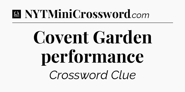 Covent Garden performance - LA Times Crossword