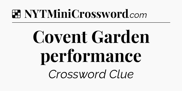 Solution: Covent Garden performance - NYT Crossword